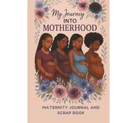 My Journey Into Motherhood: Maternity Journal and Scrapbook