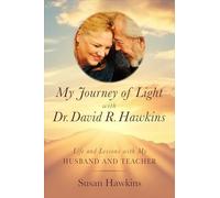 My Journey of Light With Dr. David R. Hawkins: Life and Lessons With My Husband and Teacher