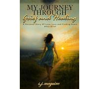 My Journey Through Grief and Healing: A Personal Story of Love, Loss, and Finding Peace After Grief