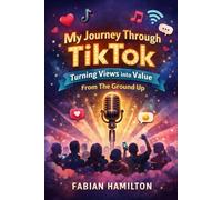 My Journey Through TikTok: Turning Views into Value From The Ground up