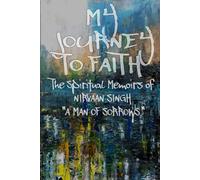 “My Journey to Faith": The Spiritual Memoirs of Nirvaan Singh - "A Man of Sorrows”