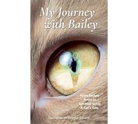 My Journey with Bailey: From Escape Artist to Spiritual Guru: A Cat's Tale.