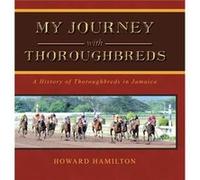 My Journey with Thoroughbreds A History of Thoroughbreds in Jamaica - Howard Hamilton - Author Solutions Inc - Livre en Anglais Howard HamiltonHoward Hamilton (Auteur)