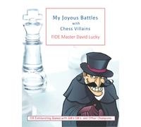 My Joyous Battles with Chess Villains: 119 Exhilarating Games with GM's, IM's, and other Champions