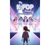 My K-Pop Dream - Vol 1 : From the Mirror to the Stage: A Story of Friendship, Dance, and Dreams for Ages 8-12
