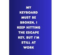 My Keyboard Must Be Broken, I Keep Hitting The Escape Key, But I'm Still At Work: Inspirational Weekly Workload Planner.