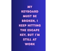 My Keyboard Must Be Broken, I Keep Hitting The Escape Key, But I'm Still At Work: Work Affirmation Notebook