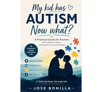 My Kid Has Autism… Now What?: A Practical Guide for Parents