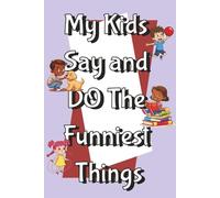 My Kids Say and Do the Funniest Things: A Keepsake Journal for Parents and Grandparents to Record the Funny, Sweet, and Memorable Things Kids Say and Do