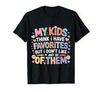 My Kids Think I Have Faves I Just Don't Like Them |- T-Shirt
