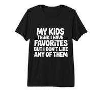My Kids Think I Have Faves I Just Don't Like Them |- T-Shirt Haut de Gamme