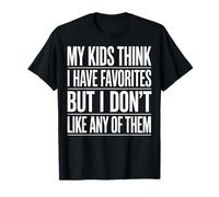 My Kids Think I Have Favorites But I Don't Like Any of Them T-Shirt