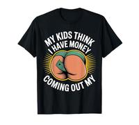 My Kids Think I Have Money Coming Out My Broke Parent T-Shirt