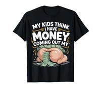 My Kids Think I Have Money Coming Out My Broke Parent - T-Shirt