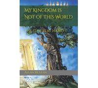 My Kingdom Is Not Of This World: The Time Is At Hand