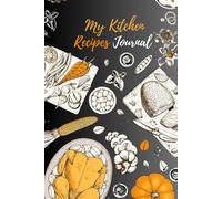 My Kitchen Recipes Journal: Create your own cookbook as a personalized compilation of family adventures and favourites with lovely blank pages that are simple to arrange.