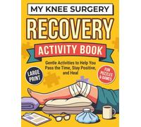 My Knee Surgery Recovery Activity Book: Puzzles, Games, and Gentle Activities to Help You Pass the Time, Stay Positive, and Heal