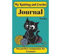 My Knitting and Crochet Journal: Track all your knitting and crochet projects in one organized place - includes sections for yarn type, hook size, ... crocheters, and handmade business owners.