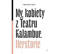 My kobiety z Teartru Kalambur. Herstorie - Olga Maria Szelc (littérature, souvenirs en polonais)