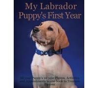 My Labrador Puppy's First Year: Dog Memory Book includes Medication log, Training log, Growth chart and Pampered Pup appointments etc , one book to Treasure Forever