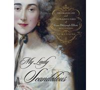 My Lady Scandalous: The Amazing Life And Outrageous Times Of Grace Dalrymple Elliot, Royal Courtesan