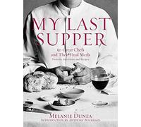 My Last Supper: 50 Great Chefs and Their Final Meals : Portraits, Interviews, and Recipes