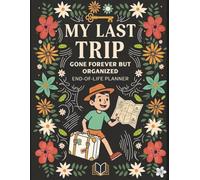 My Last Trip, Gone Forever But Organized: A Practical End-of-Life Planner to Organize Important Documents, Final Wishes, and Family Information