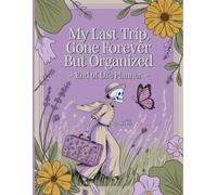My Last Trip, Gone Forever But Organized: End of Life Planner Organizer Everything Your Family Needs to Know When You're Dead