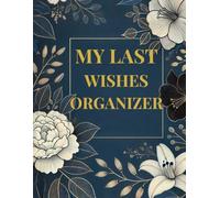 My Last Wishes Organizer: End of Life Planner for Personal Records, Important Contacts, and Final Wishes: Keep Track of Personal Information, Password ... and Funeral Plans | A Complete Legacy Journal