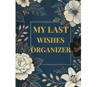 My Last Wishes Organizer: End of Life Planner for Personal Records, Important Contacts, and Final Wishes: Keep Track of Personal Information, Password ... and Funeral Plans | A Complete Legacy Journal