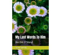 My Last Words To Him: (An Old 27 Story)