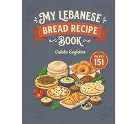 My Lebanese Bread Recipe Book: This Lebanese Bread Cookbook Includes 151 Tasty Dishes