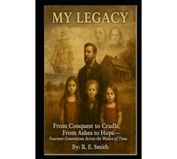 My Legacy: From Conquest to Cradle, From Ashes to Hope, Fourteen Generations Across the Waters of Time.