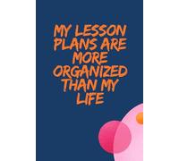 My Lesson Plans Are More Organized Than My Life: Funny affirmations notebook for teachers