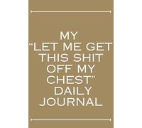My "Let me get this shit off my chest" daily journal