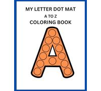 MY LETTER DOT MAT A TO Z COLORING BOOK: DOT MARKER COLORING BOOK FOR KIDS AGE 2 - 6