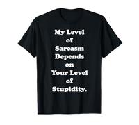 My Level Of Sarcasm Depends On Your Level Of Stupidity T-Shirt