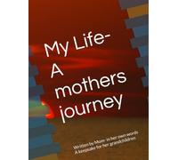 My Life- A mothers journey: Written by Mom- in her own words A keepsake for her grandchildren