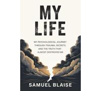 My Life: A Psychological Journey Through Trauma, Secrets, and the Truth That Almost Destroyed Me