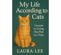 My Life According to Cats: Lessons in Living, One Paw at a Time