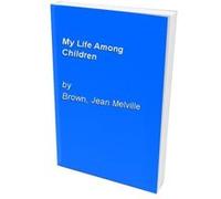 My Life Among Children Brown, Jean Melville (Auteur)
