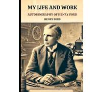 My Life and Work: Autobiography of Henry Ford