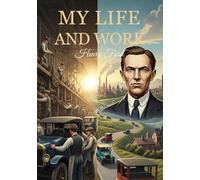 My Life and Work: Autobiography of Henry Ford