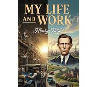 My Life and Work: Autobiography of Henry Ford