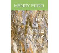 MY LIFE AND WORK: Autobiography of Henry Ford