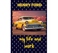 My Life and Work Autobiography of Henry Ford