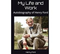 My Life and Work: Autobiography of Henry Ford