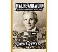 My Life and Work: Autobiography of Henry Ford