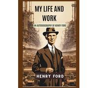 My Life and Work: Autobiography of Henry Ford