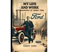 My Life and Work: Autobiography of Henry Ford